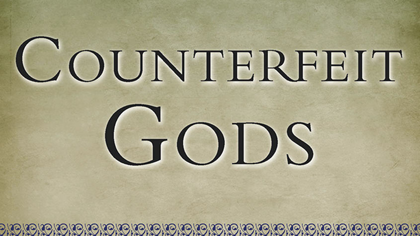 Counterfeit gods